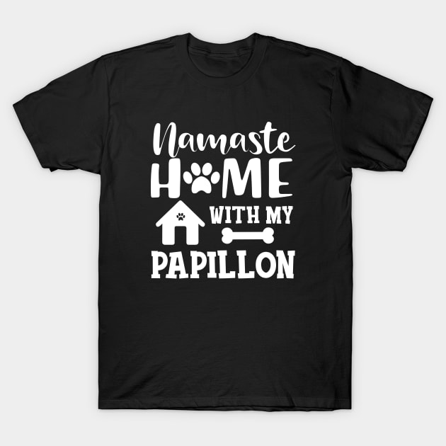 Papillon Dog - Namaste home with my papillon T-Shirt by KC Happy Shop